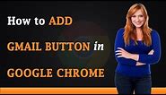 How to Add Gmail Button to Google Chrome