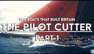 The Boats That Built Britain - The Pilot Cutter - Part 1