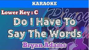 Do I Have To Say The Words by Bryan Adams (Karaoke : Lower Key)