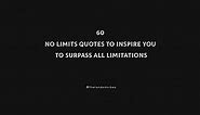 60 No Limits Quotes To Inspire You To Surpass All Limitations