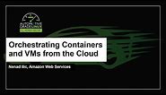 Orchestrating Containers and VMs from the Cloud - Nenad Ilic, Amazon Web Services