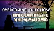 Overcoming Rejection: Inspiring Quotes and Sayings to Help You Move Forward