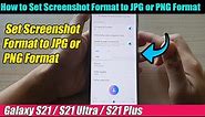 Galaxy S21/Ultra/Plus: How to Set Screenshot Format to JPG or PNG Format