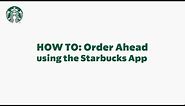 Starbucks App Basics: How To Order Ahead (StarbucksCare)