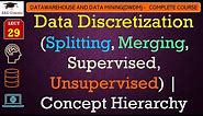 L29: Data Discretization(Splitting, Merging, Supervised, Unsupervised) | Concept Hierarchy | DWDM