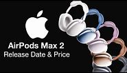 AirPods Max 2 Release Date and Price - NEW COLORS & LOWER PRICE!