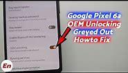 Google Pixel 6a : How to FIX OEM Unlocking Greyed Out or Disabled