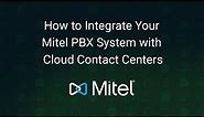 How to Integrate Your Mitel PBX System with Cloud Contact Centers
