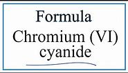 How to Write the Formula for Chromium (VI) cyanide