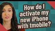 How do I activate my new iPhone with tmobile?