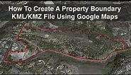 How To Create A Property Boundary KML/KMZ Using Google Maps