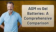 AGM vs Gel Batteries: A Comprehensive Comparison