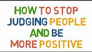 How to stop judging people and be more positive