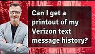 Can I get a printout of my Verizon text message history?