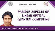 Various Aspects of Linear Optical Quantum Computing