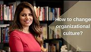 How to Change Organizational Culture