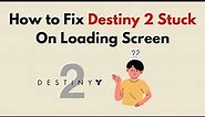 How to Fix Destiny 2 Stuck On Loading Screen