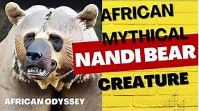 Legends of the Nandi Bear: East Africa's Mysterious Mythical Monster