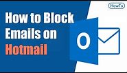 How to Block Emails on Hotmail