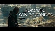 The Lord of the Rings || Boromir - Son of Gondor