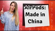 Why do my AirPods say made in China?