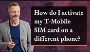 How do I activate my T-Mobile SIM card on a different phone?