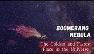 The Boomerang Nebula: The Coldest and Fastest Place in the Universe