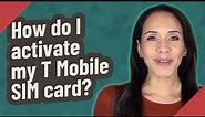 How do I activate my T Mobile SIM card?