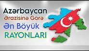 Azərbaycan’ın Ərazisinə Görə Ən Böyük 10 Rayonu / TOP10