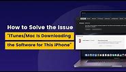 🔥[2024 Tutorial Guide] 🌟4 methods! Fixed “iTunes/Mac is downloading the software for this iPhone”