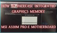 How to increase Integrated Graphics Memory on MSI A320M PRO-E MOTHERBOARD