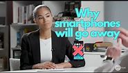 Why smartphones will become obsolete..and what comes next