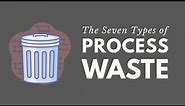 Introduction to the 7 Types of Process Waste (Lean Six Sigma)