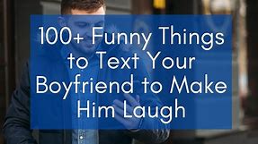113 Funny Things to Text Your Boyfriend to Make Him Laugh (2024) – Best FB Status