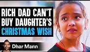 Rich Dad Can't Buy Daughter's Christmas Wish, Ending Is Shocking | Dhar Mann