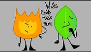 Walls Could Talk Meme (30 FPS) (BFB) (FIREY AND LEAFY)