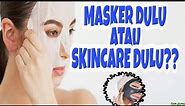 MASKER WAJAH ITU DIPAKAI SEBELUM ATAU SESUDAH SKINCARE?