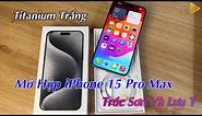 Mở Hộp iPhone 15 Pro Max Titanium Trắng Và Lưu Ý