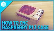 How to CNC – Raspberry Pi 3 Case
