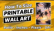 How To Size Etsy Printable Wall Art, DPI & Print Sizes Explained, Digital Wall Art Sizing To Sell