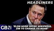 'Elon Musk offer Wikipedia $1bn to make a very explicit change to its name' | Daily Star
