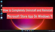 How to Completely Uninstall and Reinstall Microsoft Store App on Windows 11