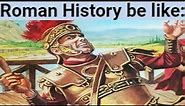 Roman History be like