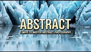 3 WAYS to MASTER abstract photography