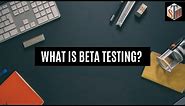 What is Beta Testing? Explained in Detail - Software Testing Training