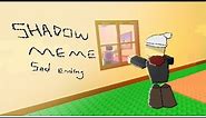 Shadow meme/ roblox need more heat / sad ending/spoiler warning