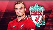 XHERDAN SHAQIRI - Welcome to Liverpool - Insane Goals, Skills & Assists - 2018 (HD)