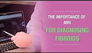 MRI For Fibroids: Why MRI Is the Gold Standard for Diagnosing Fibroids and Adenomyosis