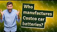 Who manufactures Costco car batteries?