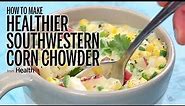 How to Make Southwestern Corn Chowder | Health